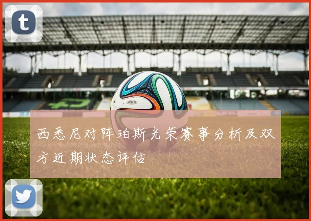 西悉尼对阵珀斯光荣赛事分析及双方近期状态评估